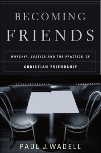 Image of Becoming Friends: Worship, Justice, and the Practice of Christian Friendship
