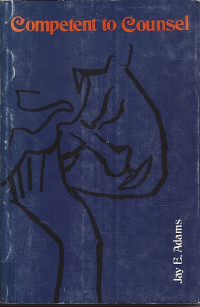 Image of Competent to Counsel: The Theory and Technique of Nouthetic Counseling