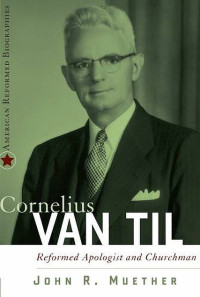 Image of Cornelius Van Til: Reformed Apologist and Churchman