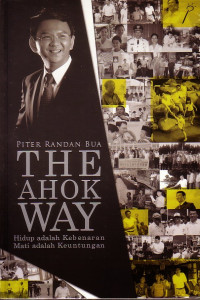 Image of The Ahok Way : Hidup adalah Kebenaran, Mati adalah Keuntungan