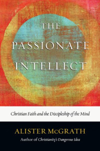 Image of The Passionate Intellect: Christian Faith and the Discipleship of the Mind
