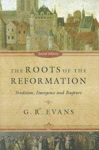 Image of The Roots of the Reformation: Tradition, Emergence, and Rupture